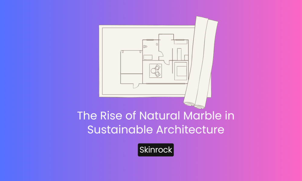 The Rise of Natural Marble in Sustainable Architecture